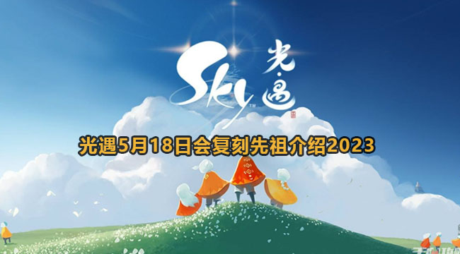 光遇2023年5月18日复刻先祖及详细介绍